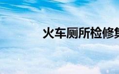 火車廁所檢修集臟累臭于一體