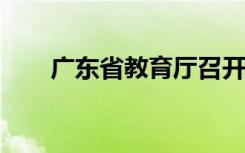 廣東省教育廳召開(kāi)全省雙減視頻會(huì)議