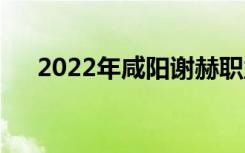 2022年咸陽謝赫職業(yè)學(xué)校有哪些專業(yè)？