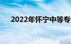 2022年懷寧中等專業(yè)學校有哪些專業(yè)？
