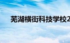 蕪湖橫街科技學校2022年有什么專業(yè)？