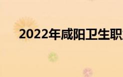 2022年咸陽衛(wèi)生職業(yè)學校有什么專業(yè)？