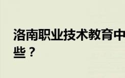 洛南職業(yè)技術(shù)教育中心2022年招生專業(yè)有哪些？