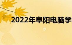 2022年阜陽電腦學(xué)校招生專業(yè)有哪些？