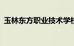 玉林東方職業(yè)技術學校2022年有什么專業(yè)？