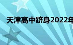 天津高中躋身2022年天津市十大最好高中
