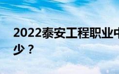2022泰安工程職業(yè)中等專業(yè)學(xué)校一年學(xué)費(fèi)多少？