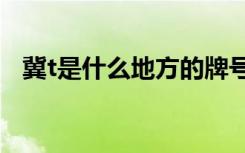 冀t是什么地方的牌號 冀T是哪里的車牌號