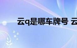 云q是哪車牌號 云Q是哪里的車牌號