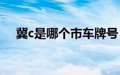 冀c是哪個(gè)市車牌號(hào) 冀C是哪里的車牌號(hào)