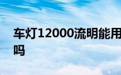 車燈12000流明能用嗎 車燈12000流明正常嗎