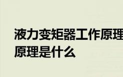 液力變矩器工作原理是什么 液力變矩器工作原理是什么