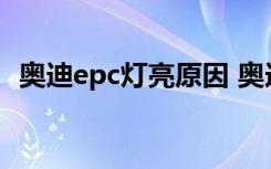 奧迪epc燈亮原因 奧迪epc燈亮是什么故障