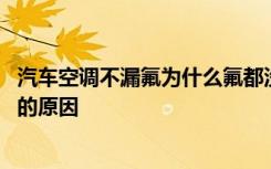 汽車空調(diào)不漏氟為什么氟都沒有了 汽車空調(diào)漏氟一般是哪里的原因