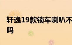 軒逸19款鎖車?yán)炔豁?19款軒逸有鎖車?yán)葐? class=
