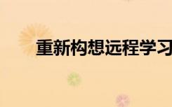 重新構(gòu)想遠(yuǎn)程學(xué)習(xí)的標(biāo)志性設(shè)計(jì)課程