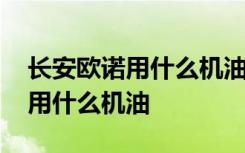 長安歐諾用什么機(jī)油噪音沒那么大 長安歐若用什么機(jī)油