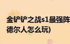 金鏟鏟之戰(zhàn)s1最強(qiáng)陣容有哪些 (金鏟鏟之戰(zhàn)約德?tīng)柸嗽趺赐?