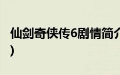 仙劍奇?zhèn)b傳6劇情簡介 (仙劍奇?zhèn)b傳6劇情介紹)