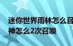 迷你世界雨林怎么召喚羽蛇神 迷你世界羽蛇神怎么2次召喚