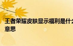 王者榮耀皮膚顯示福利是什么意思 王者榮耀皮膚顯示福利的意思