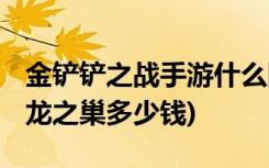 金鏟鏟之戰(zhàn)手游什么陣容強大 (金鏟鏟之戰(zhàn)魔龍之巢多少錢)
