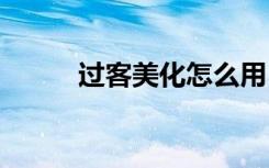 過客美化怎么用 怎么用過客美化