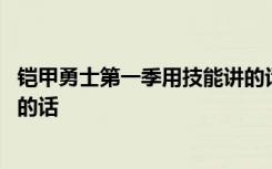 鎧甲勇士第一季用技能講的話 關(guān)于鎧甲勇士第一季用技能講的話