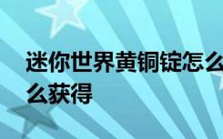 迷你世界黃銅錠怎么獲得 迷你世界黃銅錠怎么獲得