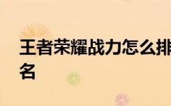 王者榮耀戰(zhàn)力怎么排 如何查看自己的英雄排名