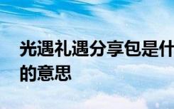 光遇禮遇分享包是什么意思 光遇禮遇分享包的意思