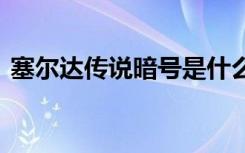 塞爾達傳說暗號是什么 塞爾達傳說暗號解說