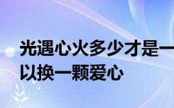 光遇心火多少才是一顆心 光遇多少個(gè)心火可以換一顆愛(ài)心