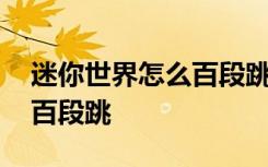 迷你世界怎么百段跳半仙教程 迷你世界怎么百段跳