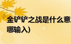 金鏟鏟之戰(zhàn)是什么意思 (金鏟鏟之戰(zhàn)兌換碼在哪輸入)
