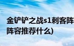 金鏟鏟之戰(zhàn)s1刺客陣容有哪些 (金鏟鏟之戰(zhàn)s1陣容推薦什么)