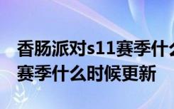 香腸派對(duì)s11賽季什么時(shí)候更新 香腸派對(duì)s11賽季什么時(shí)候更新