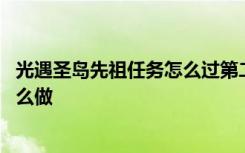光遇圣島先祖任務(wù)怎么過(guò)第二個(gè) 光遇圣島先祖第五個(gè)任務(wù)怎么做