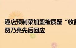趣店預(yù)制菜加盟被質(zhì)疑“收割”寶媽群體，帶貨嘉賓傅首爾、賈乃亮先后回應(yīng)