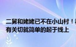 二舅和姥姥已不在小山村！視頻作者：希望大家對二舅的所有關(guān)切就簡單的起于線上