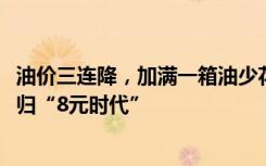 油價(jià)三連降，加滿一箱油少花12元！部分地區(qū)95號(hào)汽油將回歸“8元時(shí)代”