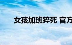 女孩加班猝死 官方：企業(yè)用工不規(guī)范