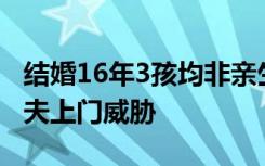 結(jié)婚16年3孩均非親生男子發(fā)聲：被妻子和情夫上門威脅
