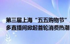 第三屆上海“五五購(gòu)物節(jié)”正式啟動(dòng)，175萬(wàn)網(wǎng)友涌入拼多多直播間掀起首輪消費(fèi)熱潮