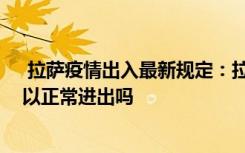  拉薩疫情出入最新規(guī)定：拉薩疫情源頭在哪里 拉薩現(xiàn)在可以正常進出嗎