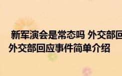  新軍演會(huì)是常態(tài)嗎 外交部回應(yīng)怎么回事 新軍演會(huì)是常態(tài)嗎 外交部回應(yīng)事件簡(jiǎn)單介紹