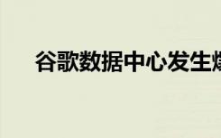  谷歌數(shù)據(jù)中心發(fā)生爆炸 谷歌服務(wù)器數(shù)量