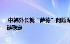  中韓外長就“薩德”問題深入交換意見 同意共同維護(hù)產(chǎn)供鏈穩(wěn)定