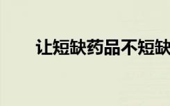 讓短缺藥品不短缺！四部門最新發(fā)文