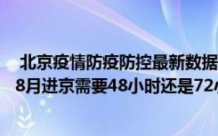  北京疫情防疫防控最新數(shù)據(jù)消息：8月返京需要核酸證明嗎 8月進(jìn)京需要48小時(shí)還是72小時(shí)核酸檢測